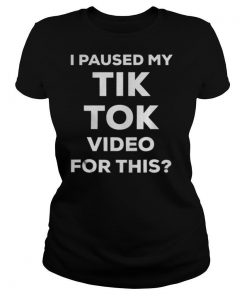 I Paused My Social Video Tik For This shirt