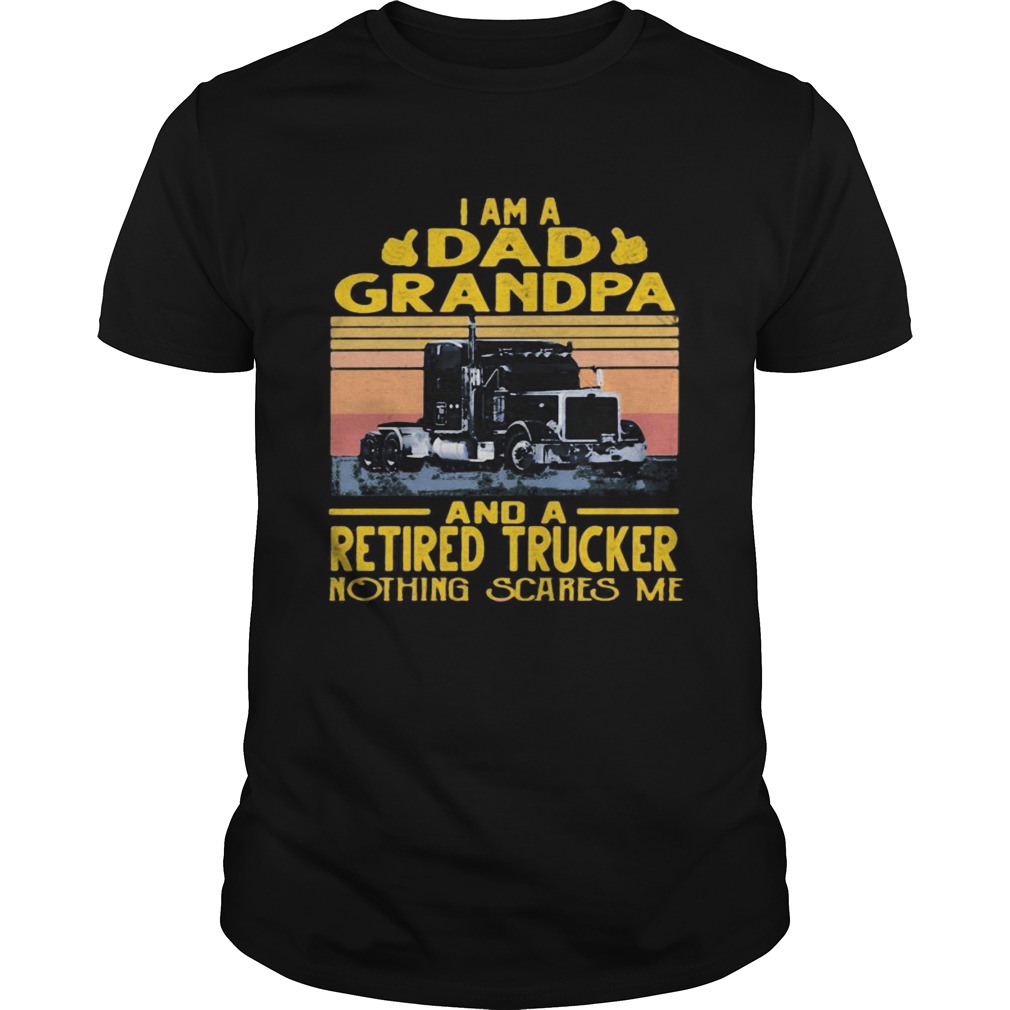 I am a dad grandpa and a retired trucker nothing scares me vintage retro shirt