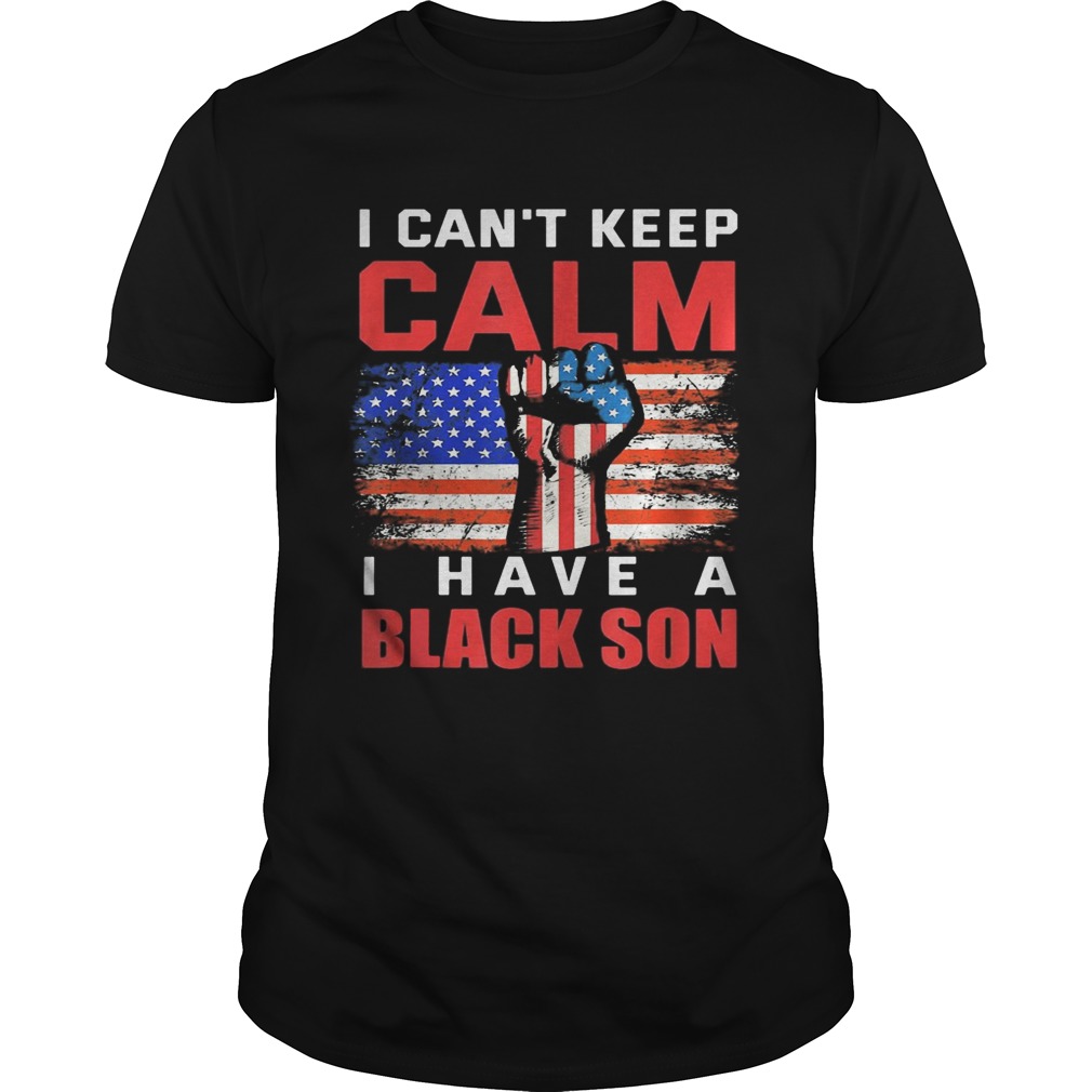 I cant keep calm I have a black son American Flag shirt