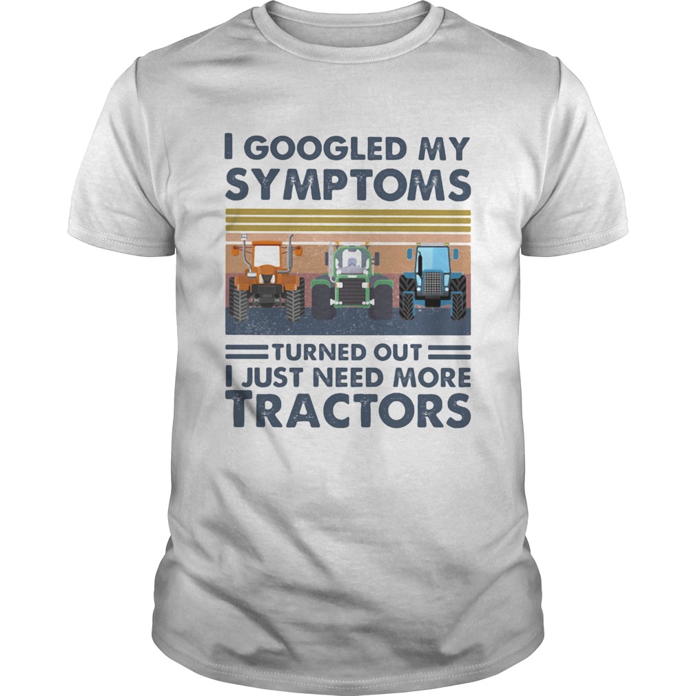 I googled my symptoms turned out i just need more tractors vintage retro shirt