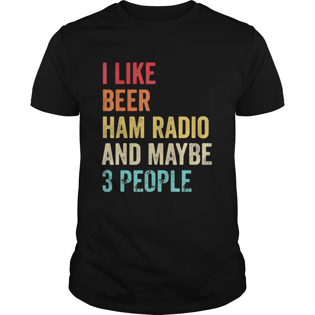 I like beer ham radio and maybe 3 people retro shirt