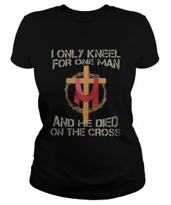 I only kneel for one man and he died on the cross  Classic Ladies