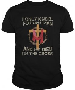 I only kneel for one man and he died on the cross  Unisex