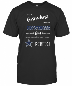 I'M A Grandma And A Cowboys Fan Which Means I'M Pretty Much Perfect T-Shirt Classic Men's T-shirt