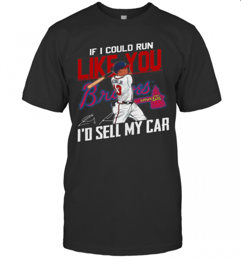 If I Could Run Like You Atlanta Braves I'D Sell My Car Signatures T-Shirt