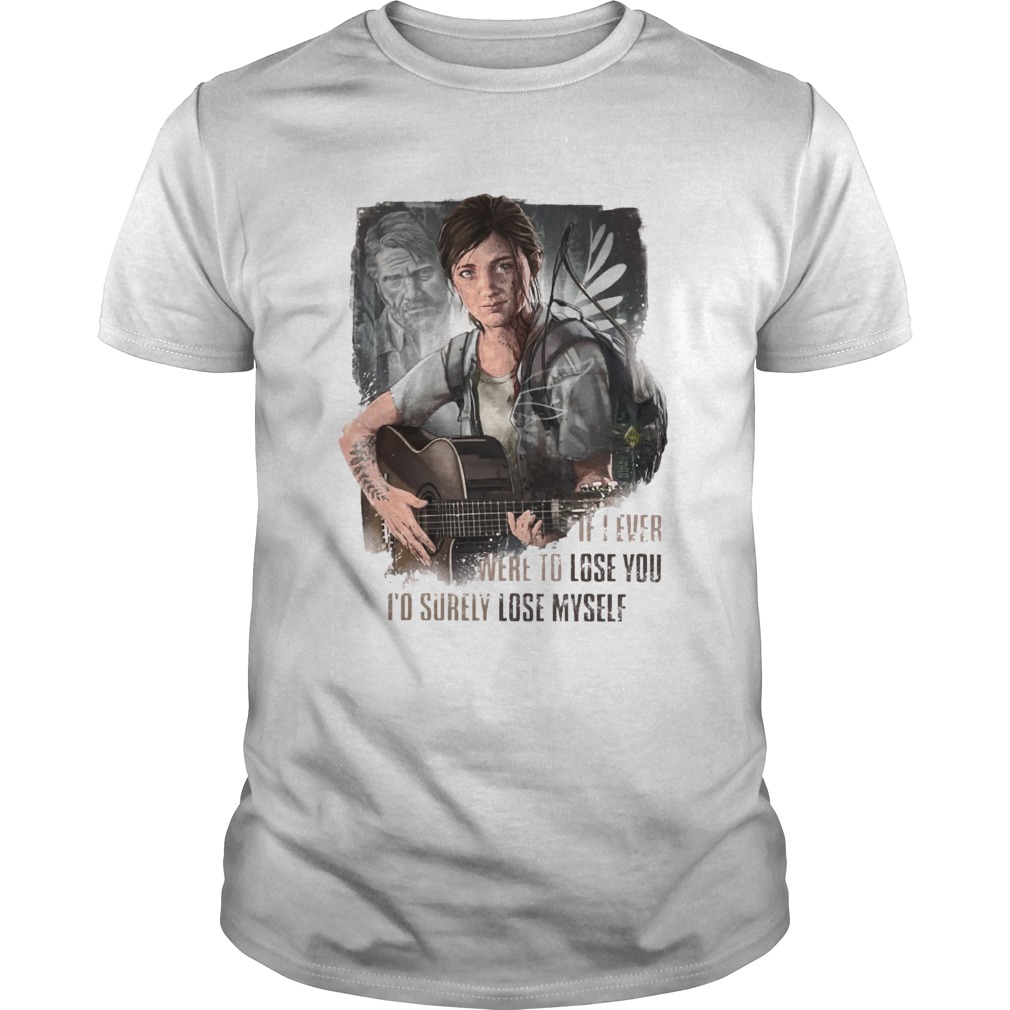 If I Ever Were To Lose You Id Surely Lose Myself shirt