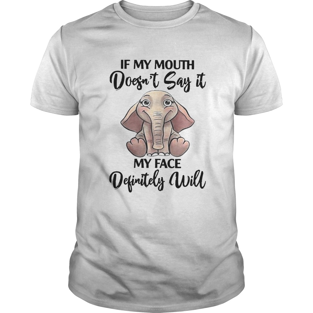 If My Mouth Doesnt Say It My Face Definitely Will Elephant shirt
