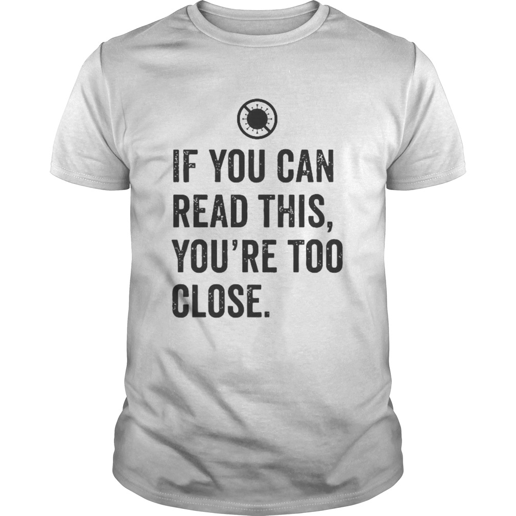 If you can read this youre too close covid19 shirt