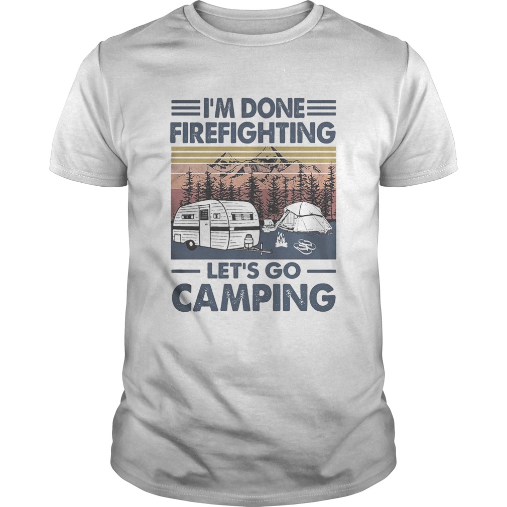 Im Done Firefighting Lets Go Camping Vintage Retro shirt