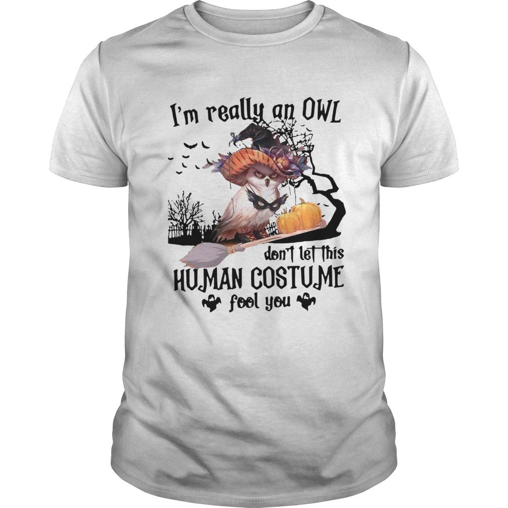 Im Really An Owl Dont Let This Human Costume Fool You Halloween shirt