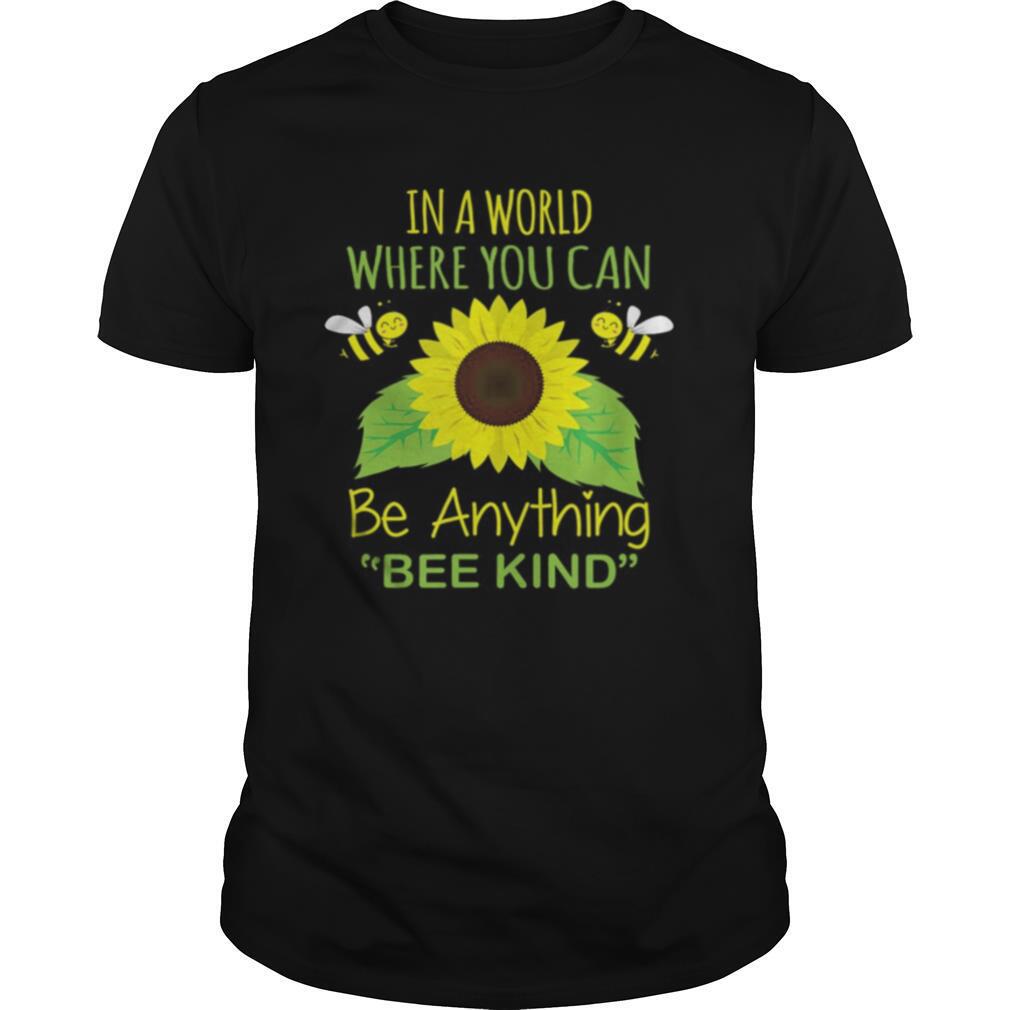 In A World Where You Can Be Anything Bee Kind shirt