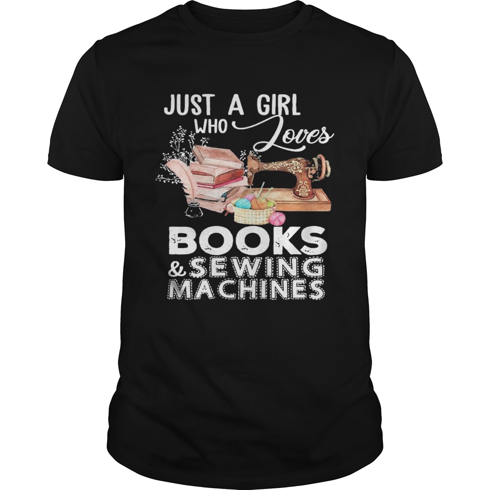 Just A Girl Who Jouves Books And Sewing Machines shirt
