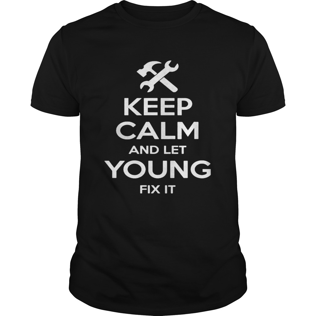 Keep Calm And Let Young Fix It shirt