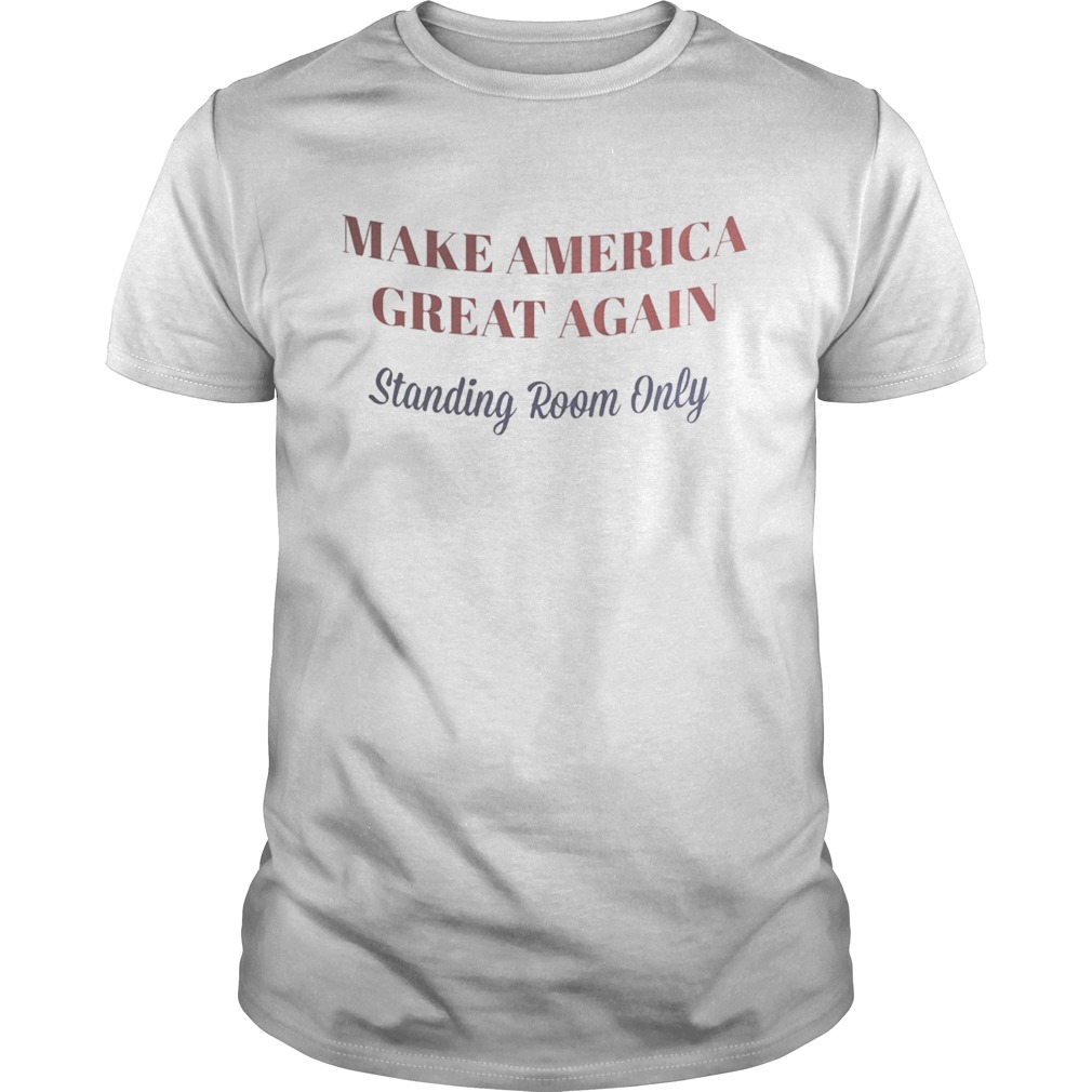 Make America great again standing room only shirt