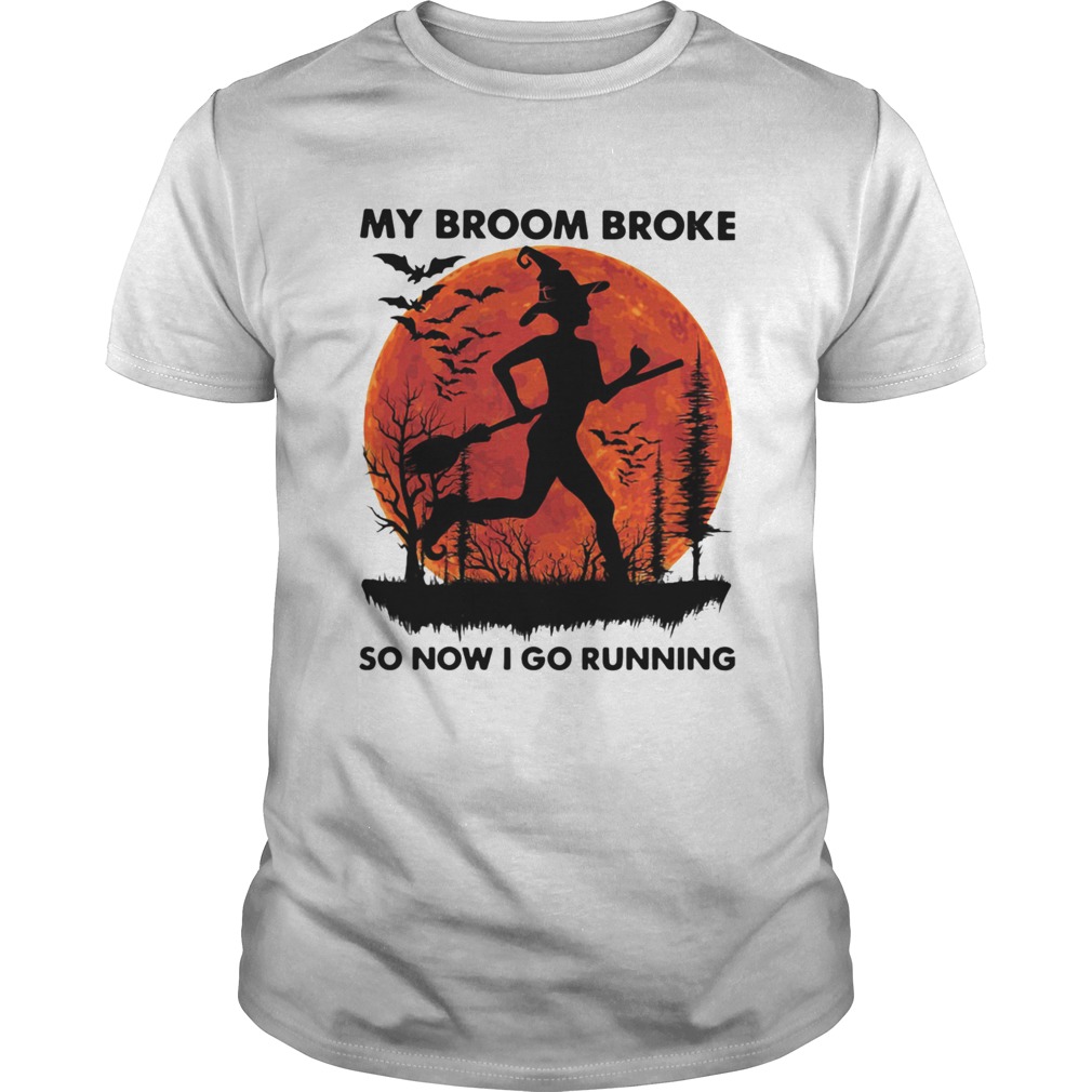My Broom Broke So Now I Go Running Halloween shirt