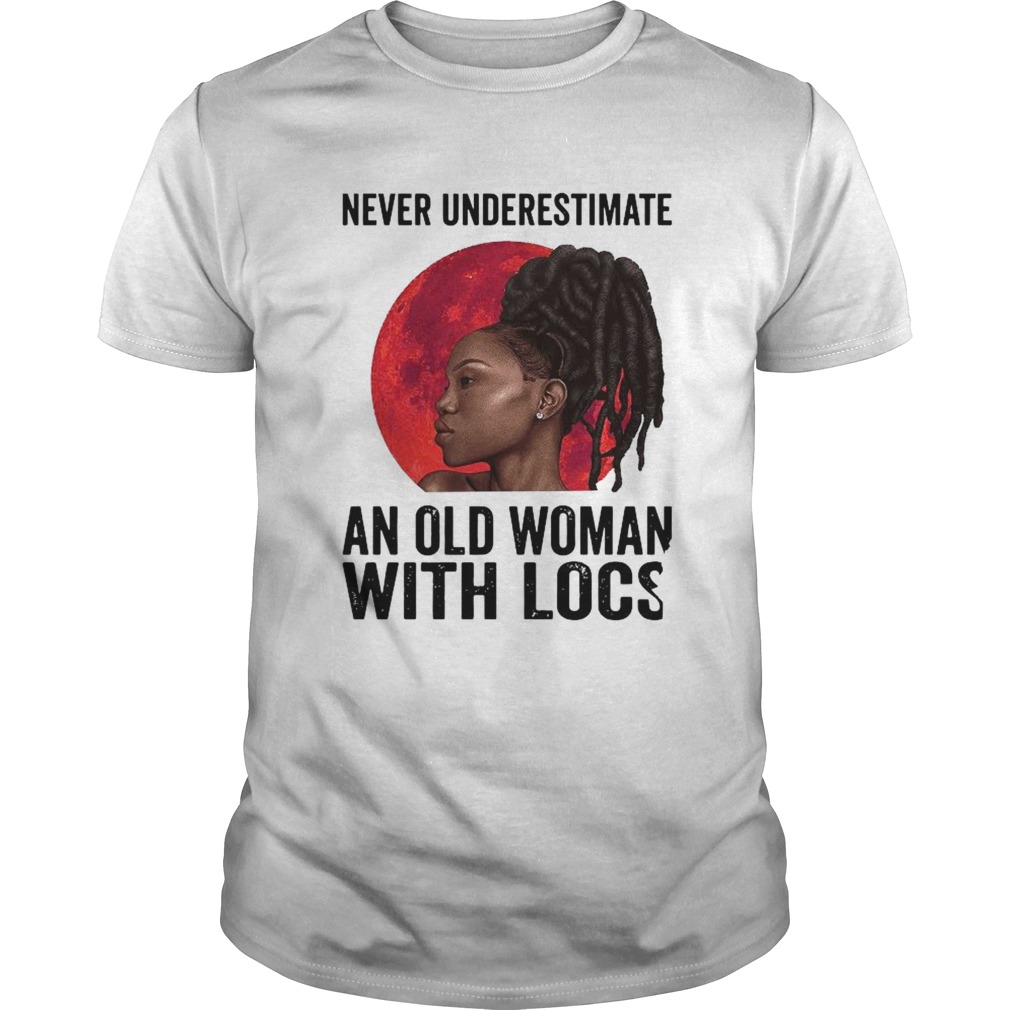 Never Underestimate An Old Woman With Locs shirt