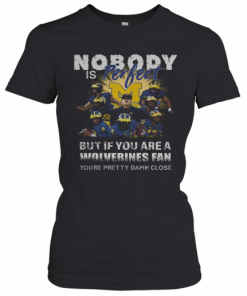 Nobody Is Perfect But If You Are A Michigan Wolverines Fan You'Re Pretty Damn Close T-Shirt Classic Women's T-shirt