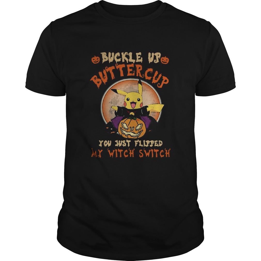 Pikachu Buckle Up Buttercup You Just Flipped My Witch Switch shirt