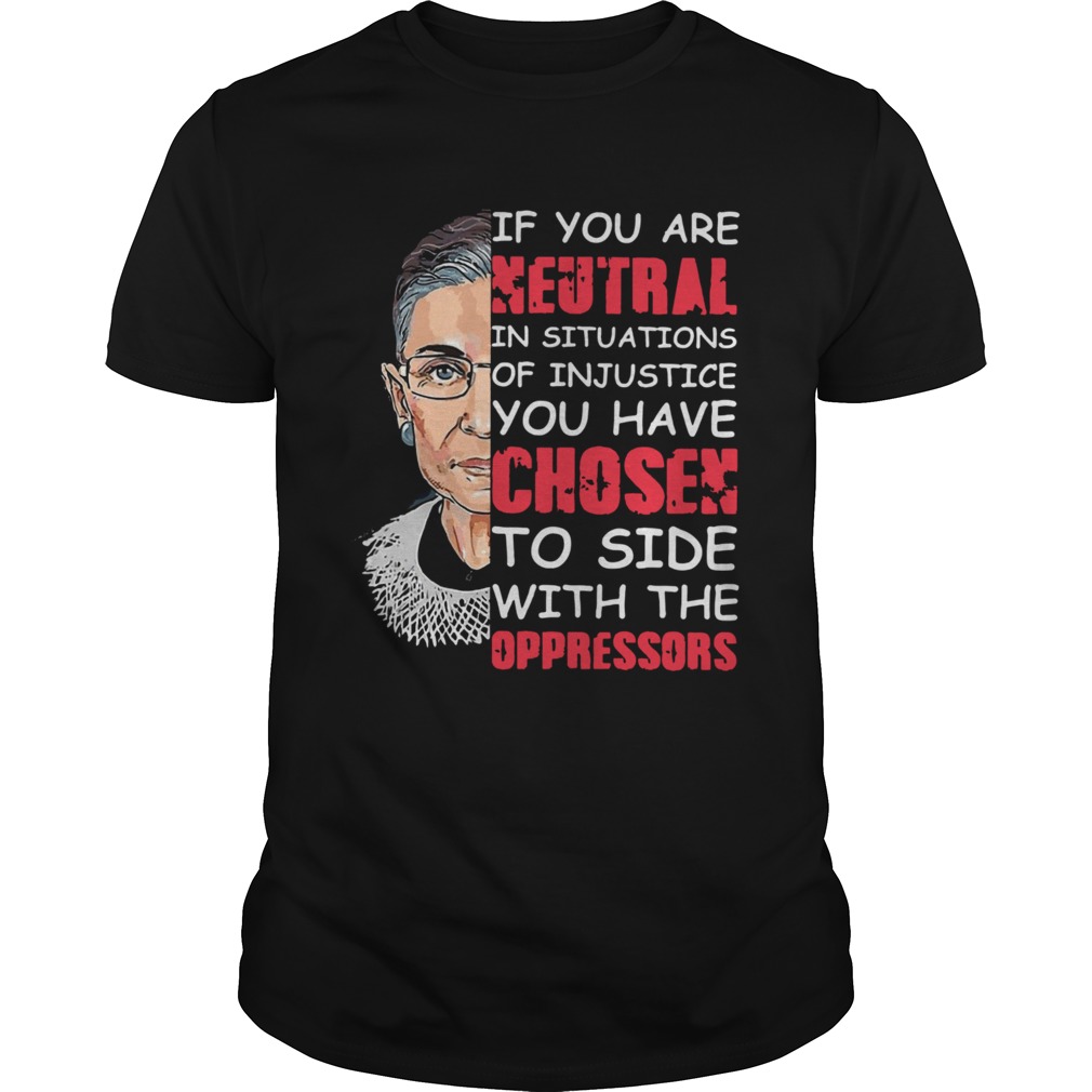 RBG If You Are Neutral In Situations Of Injustice shirt