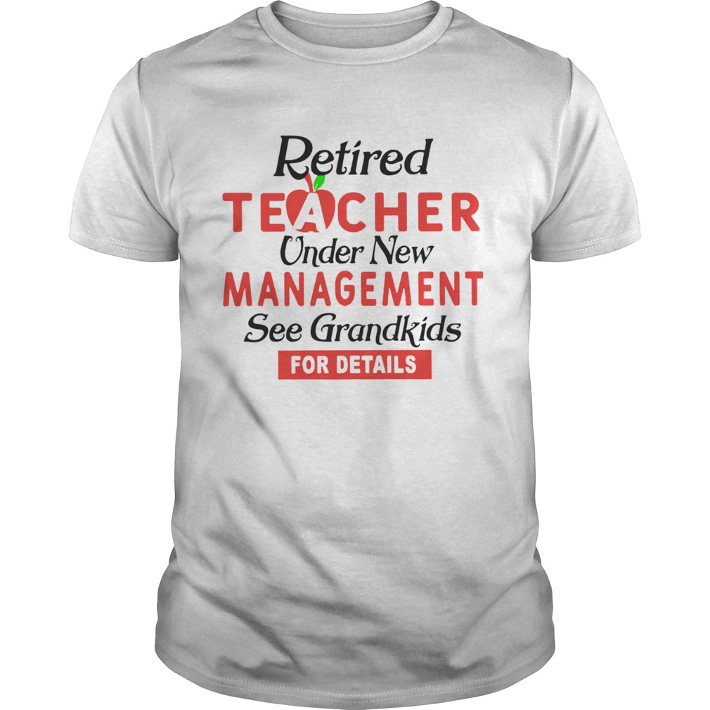 Retired Teacher Under New Management See Grandkids For Details shirt