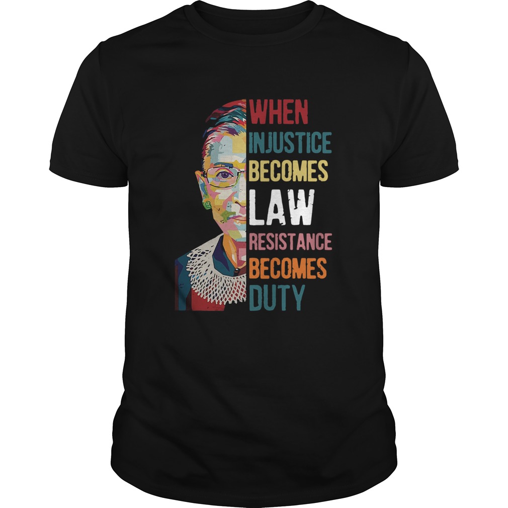Ruth Bader Ginsburg When Injustice Becomes Law Rebellion Becomes Duty shirt
