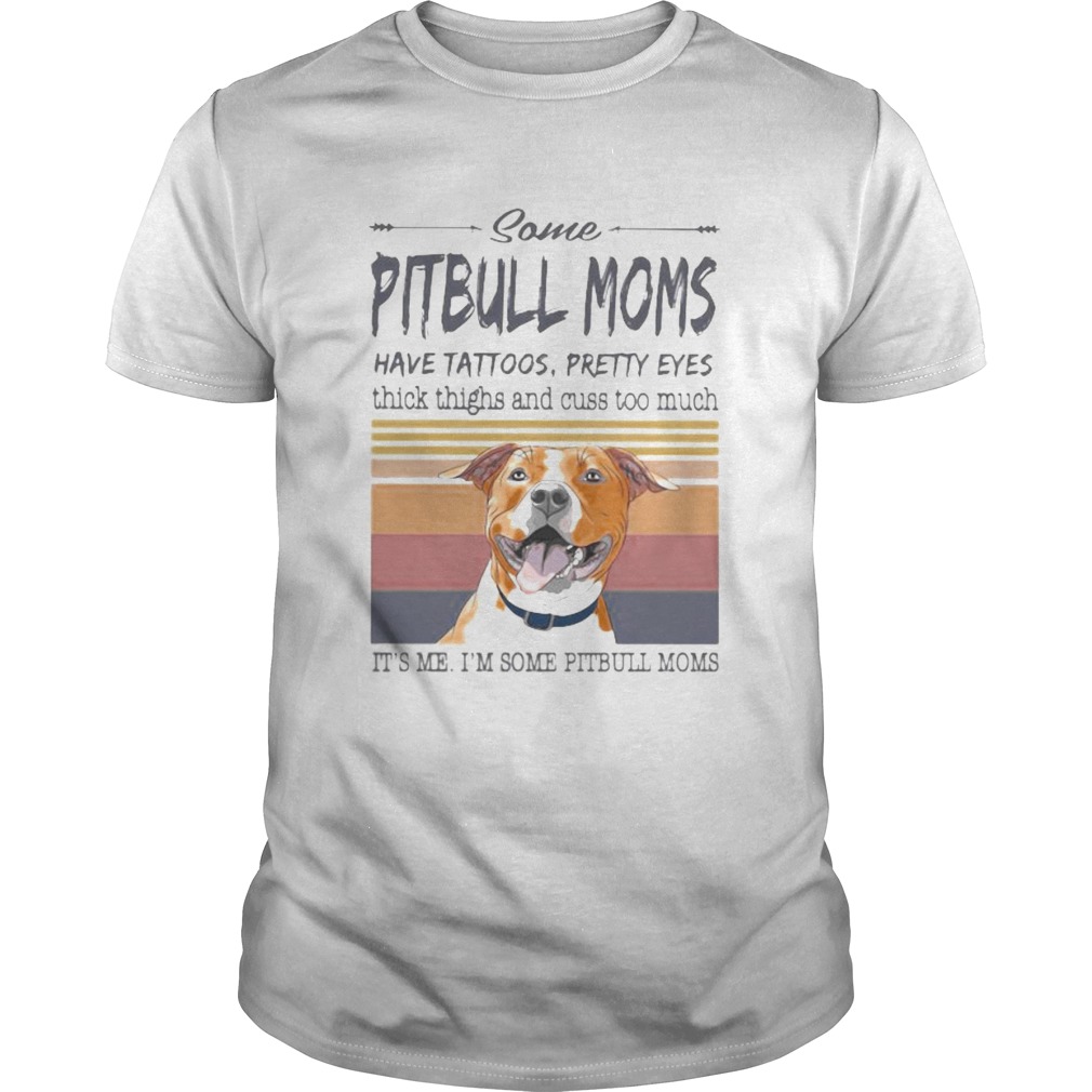 SOME PITBULL MOMS HAVE TATTOOS PRETTY EYES THICK THIGHS AND CUSS TOO MUCH ITS ME IM SOME PITBULL