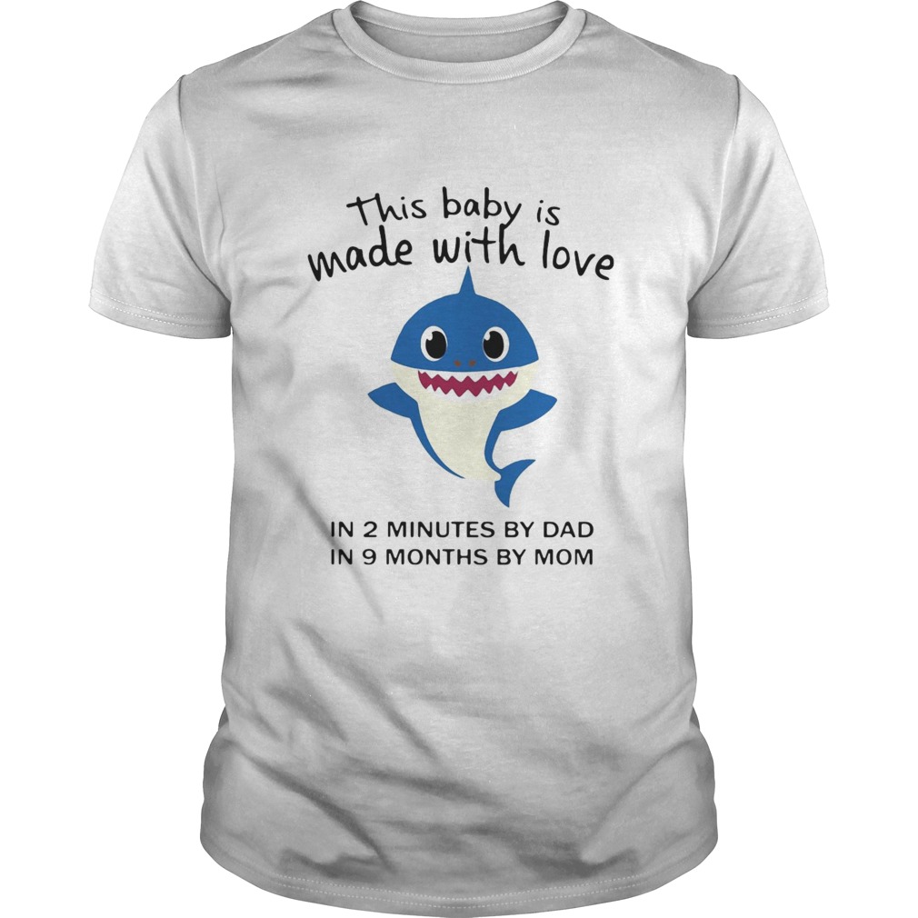 Shark This Baby Is Made With Love In 2 Minutes By Dad In 9 Months By Mom shirt