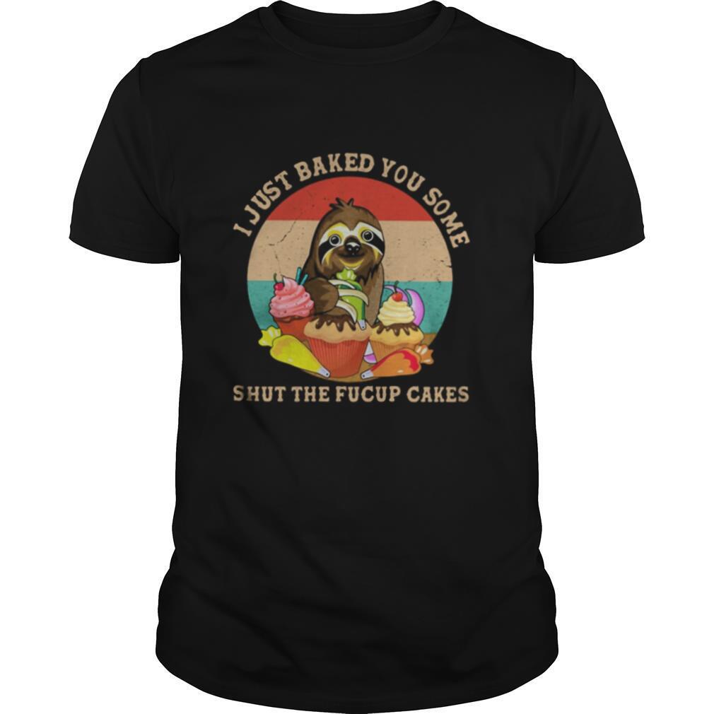 Sloth i just baked you some shut the fucup cakes vintage retro shirt
