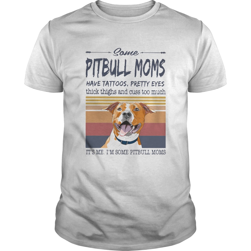 Some Pitbull Moms Have Tattoos Pretty Eyes Thick Thighs And Cuss Too Much Its Me Im Some Pitbull Mo