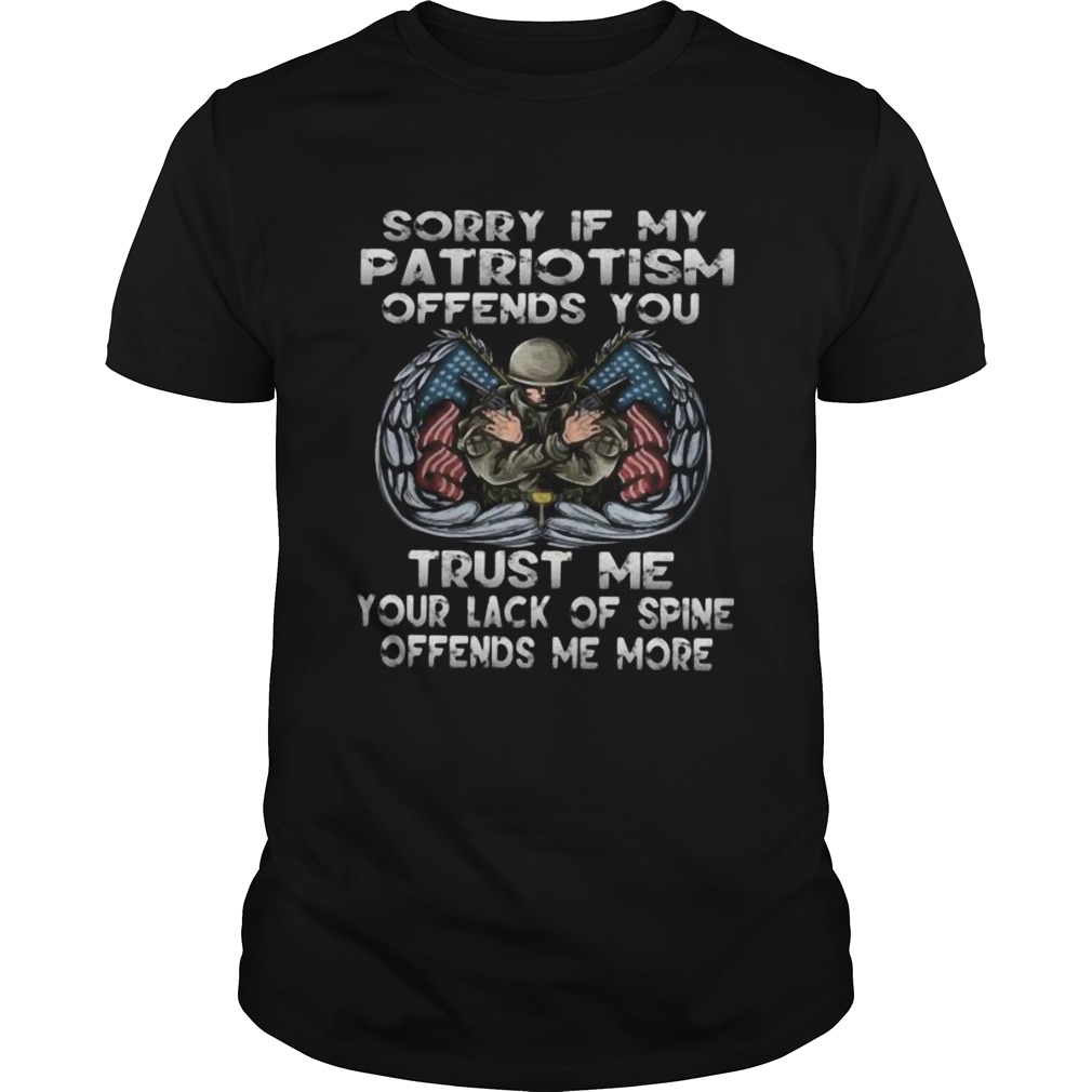 Sorry if my patriotism offends you trust me your lack of spine offends me more shirt