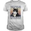 THATS WHAT I DO I DRINK COFFEE I HATE PEOPLE AND I KNOW THINGS CAT VINTAGE RETRO  Unisex