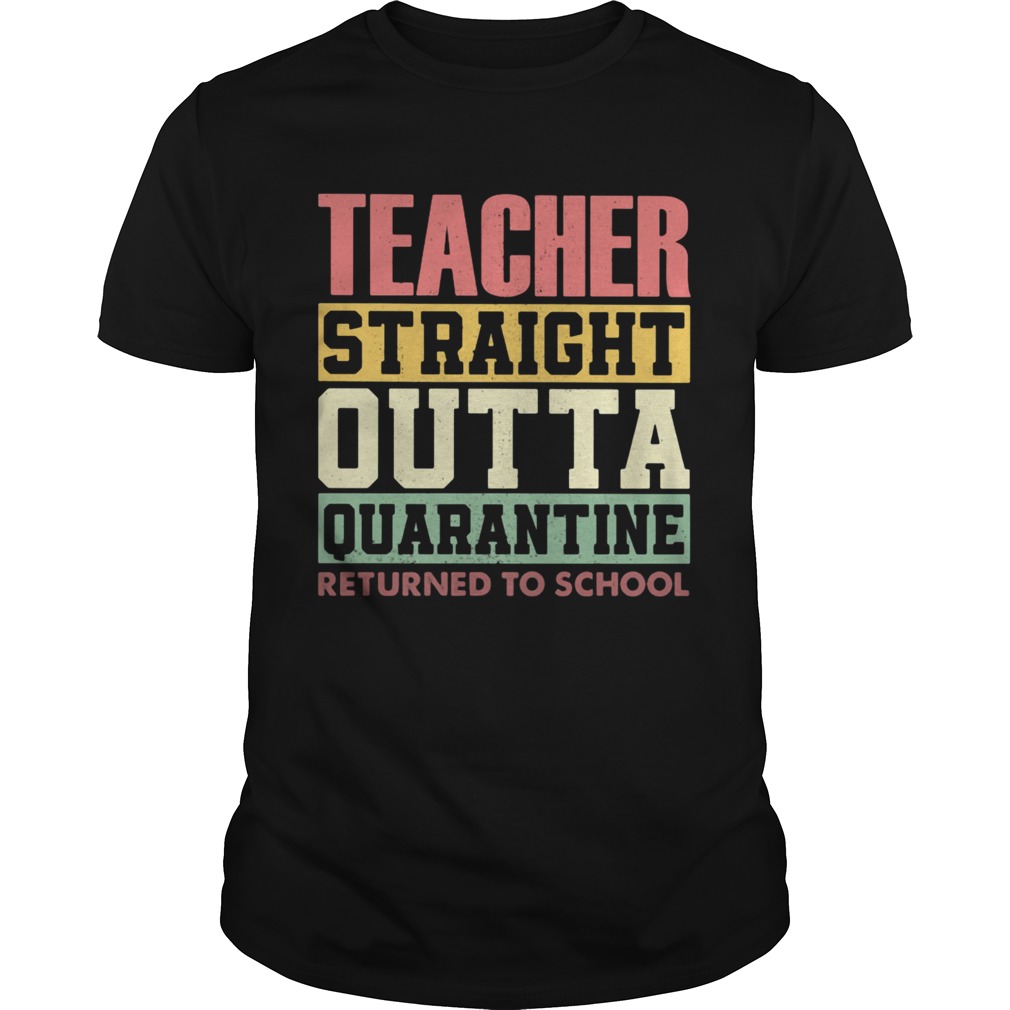 Teacher Straight Outta Quarantine Returned To School shirt