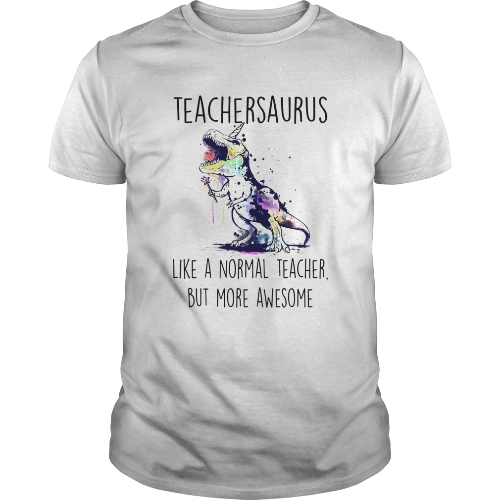 Teachersaurus Like A Normal Teacher But More Awesome shirt