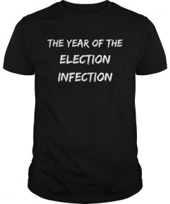 The Year Of The Election Infection  Unisex