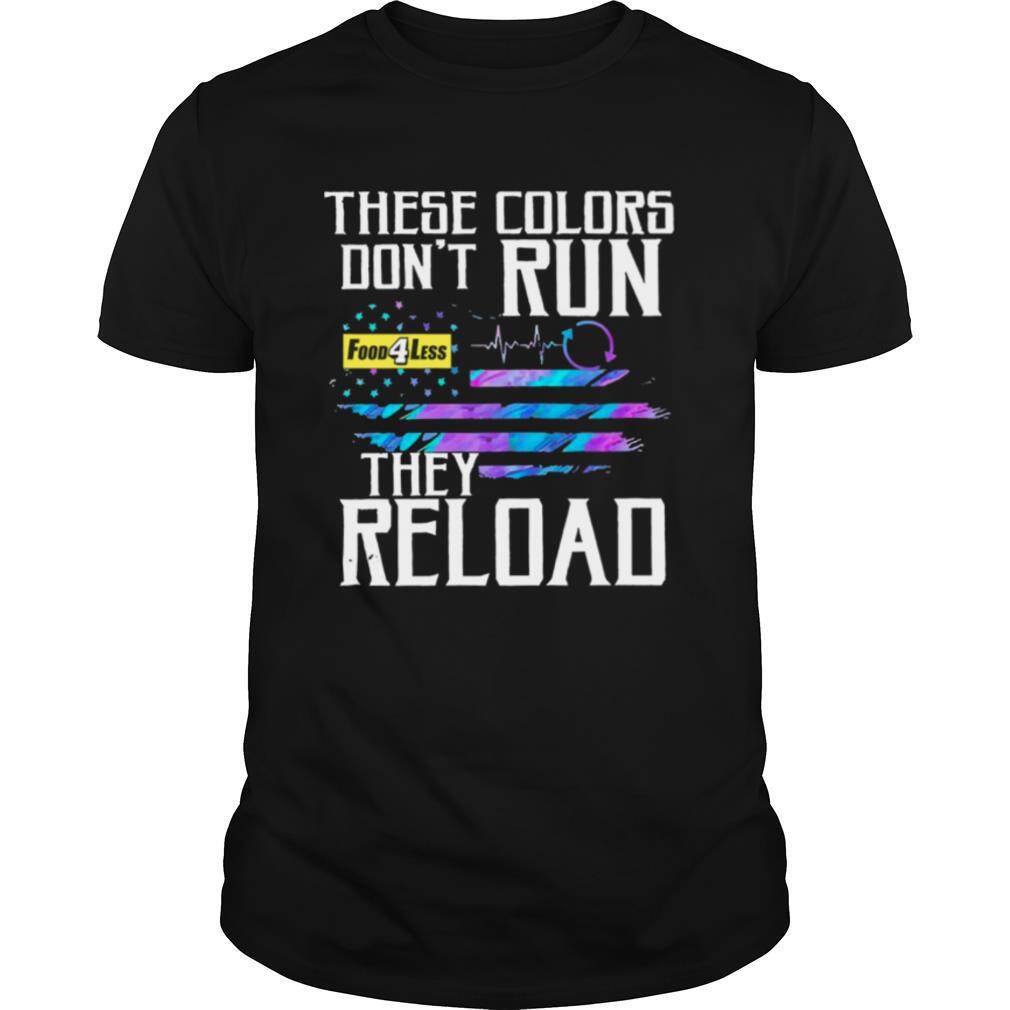 These Colors Dont Run Food 4 Less They Reload shirt