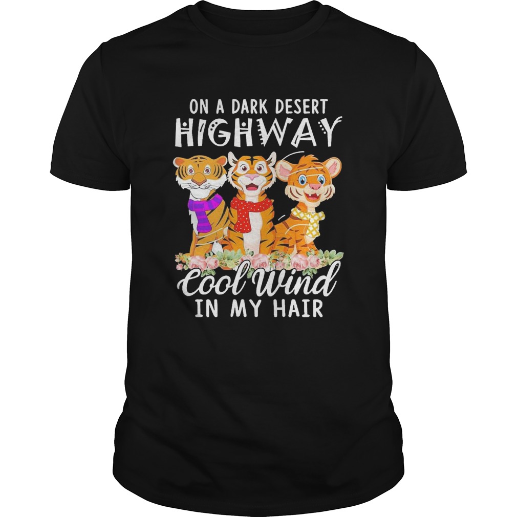 Tigers Flower On A Dark Desert Highway Cool Wind In My Hair shirt