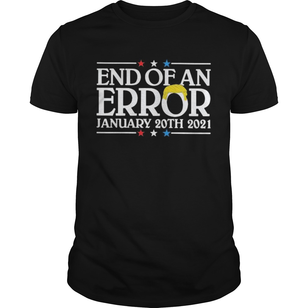 Trump End of an error january 20th 2021 shirt