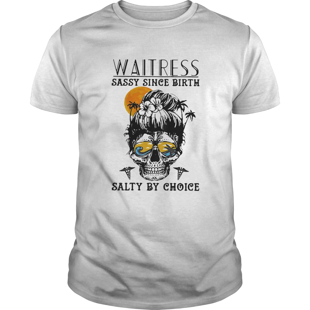 Waitress Sassy Since Birth Salty By Choice Skull Sunset shirt