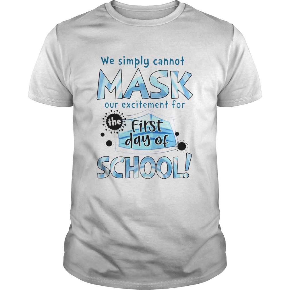 We Simply Cannot Mask Our Excitement For The First Day Of School shirt