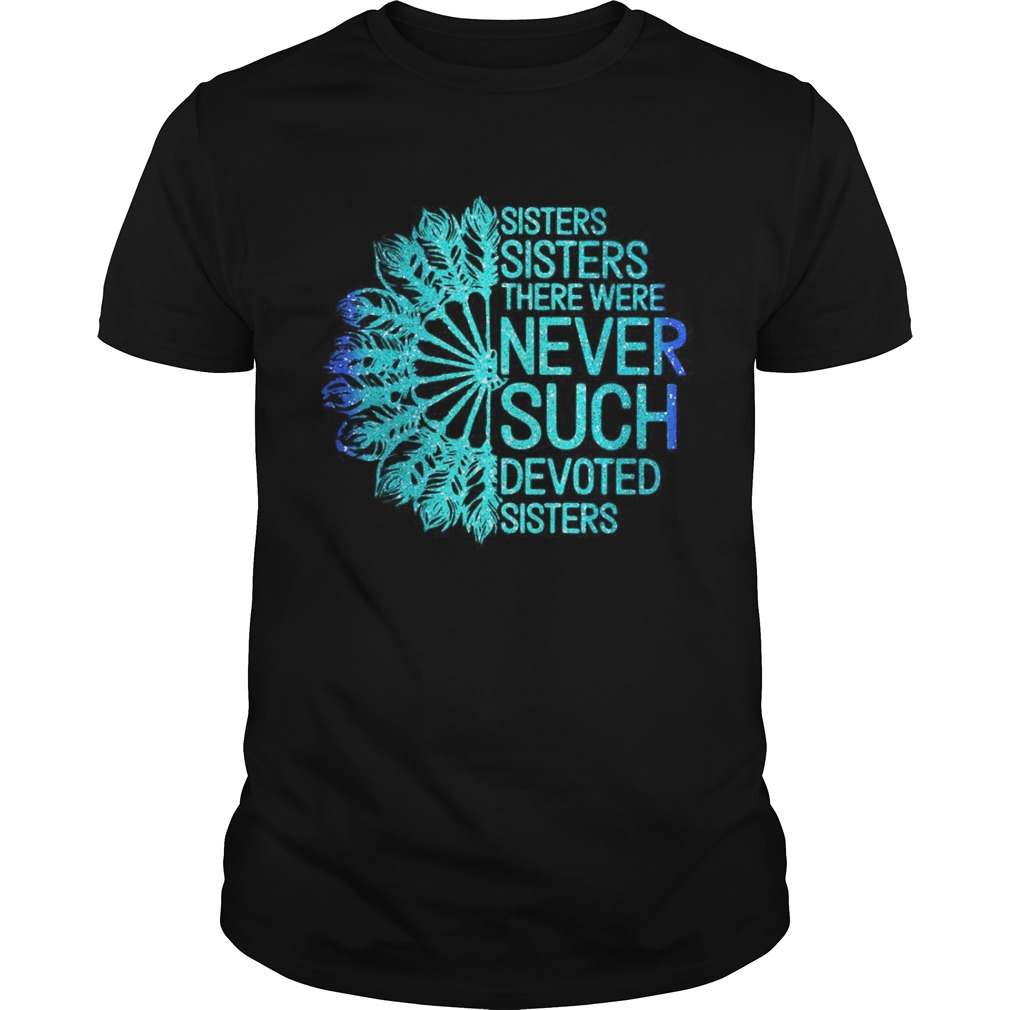 White Sisters Sisters There Were Never Such Devoted Sisters shirt