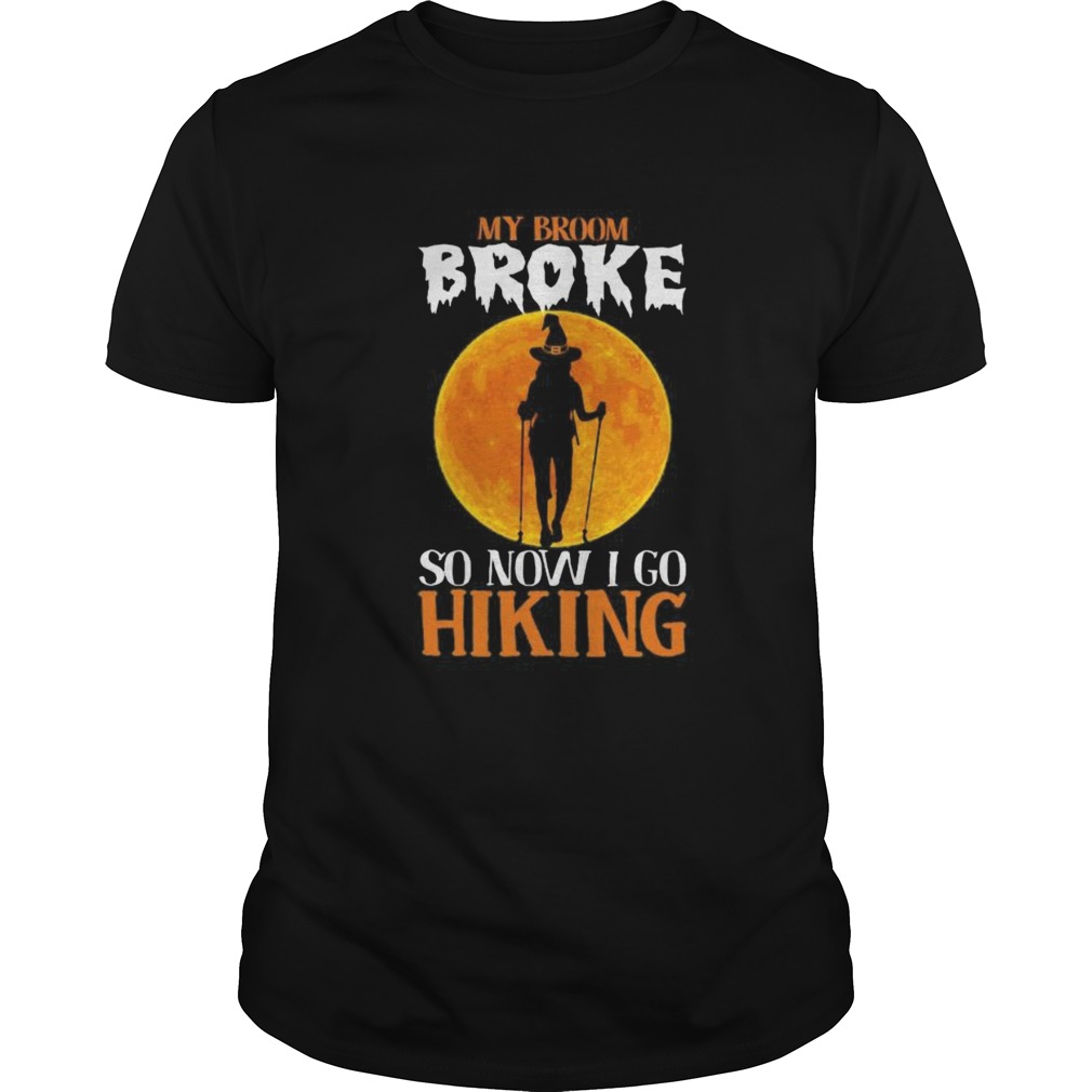 Witch My broom broke so now i go hiking Halloween shirt