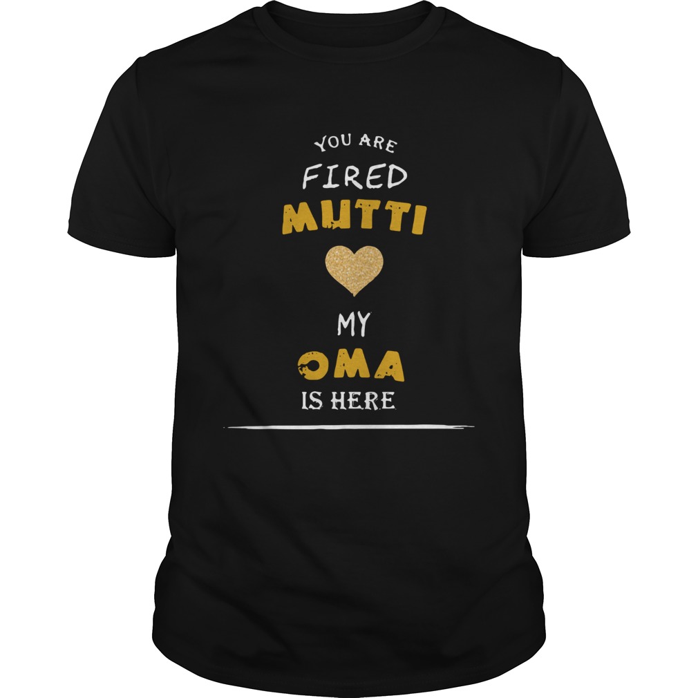 You Are Fired Mutti My Oma Is Here shirt