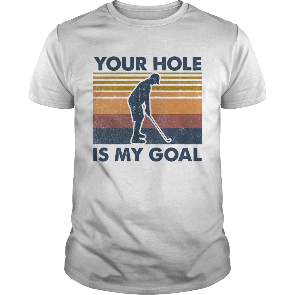 You Hole Is My Goal Vintage shirt