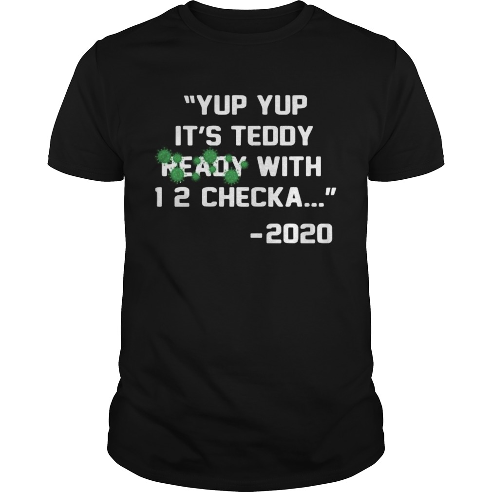 Yup its teddy ready with 1 2 checka 2020 covid19 shirt