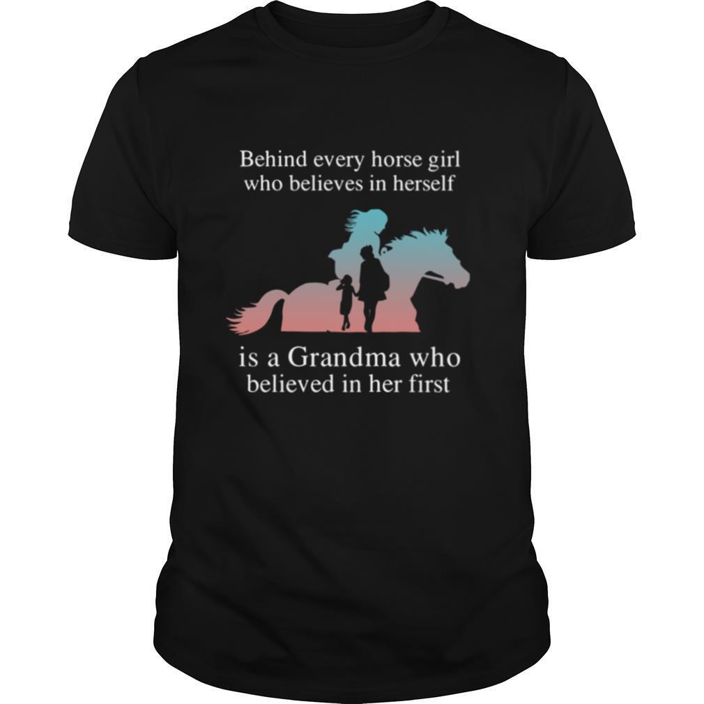 Behind Every Horse Girl Who Believes In Herself Is A Grandma Who Believed In Her First shirt