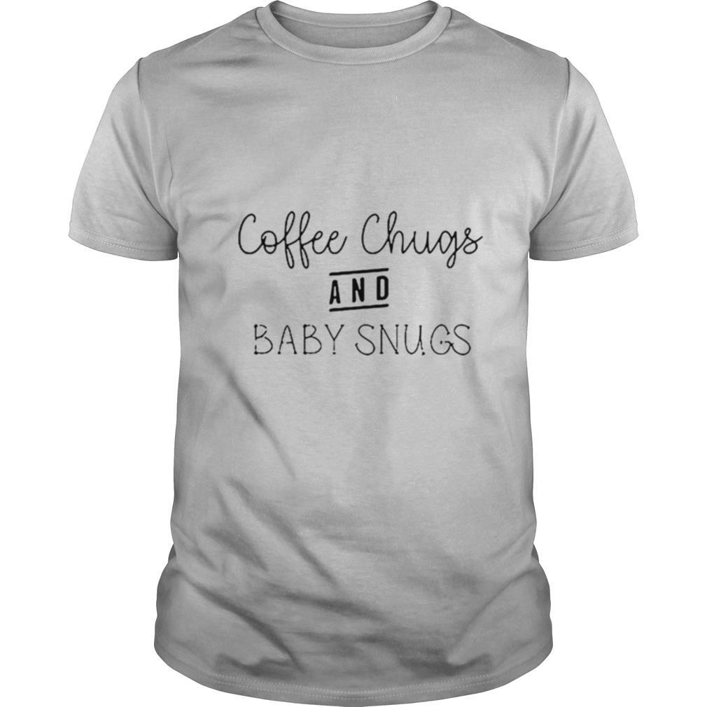 Coffee Chugs And Baby Snugs shirt