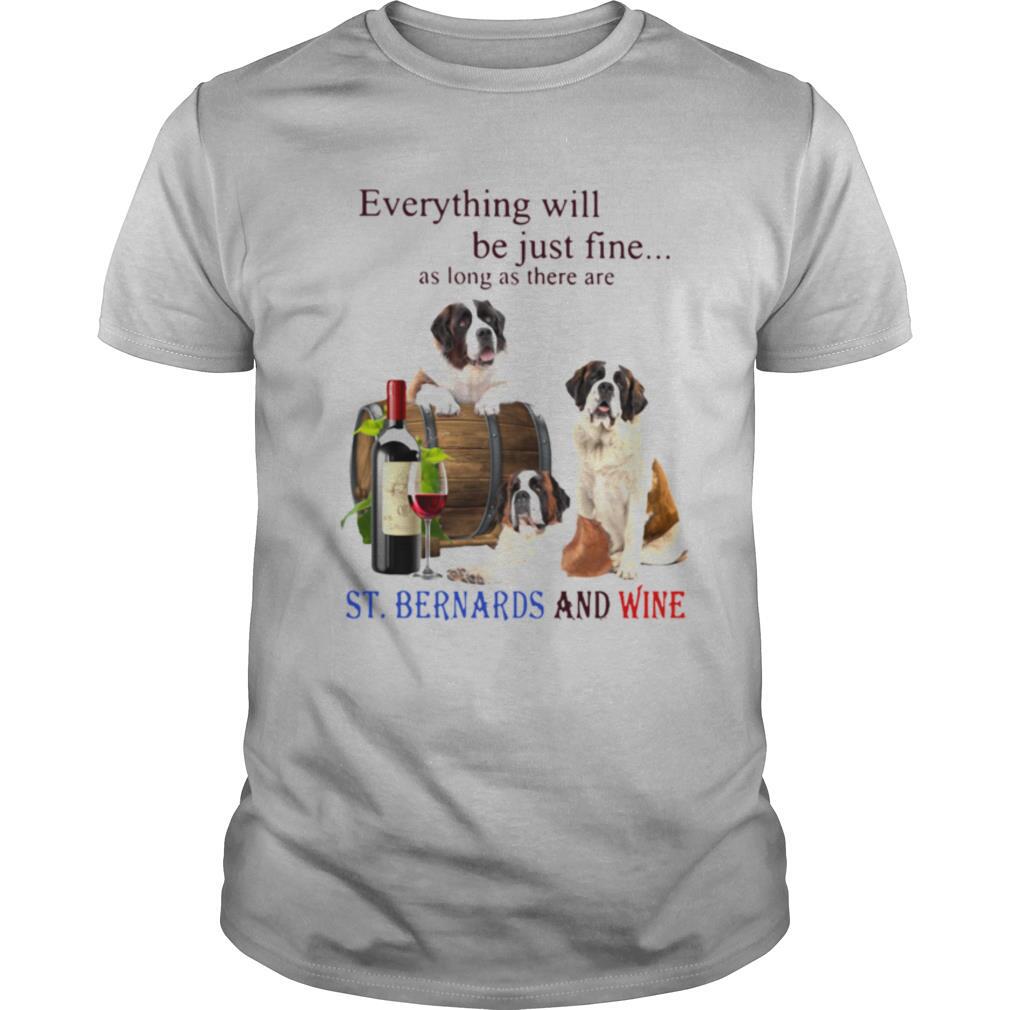 Everything Will Be Just Fine As Long As There Are St.Bernards And Wine shirt