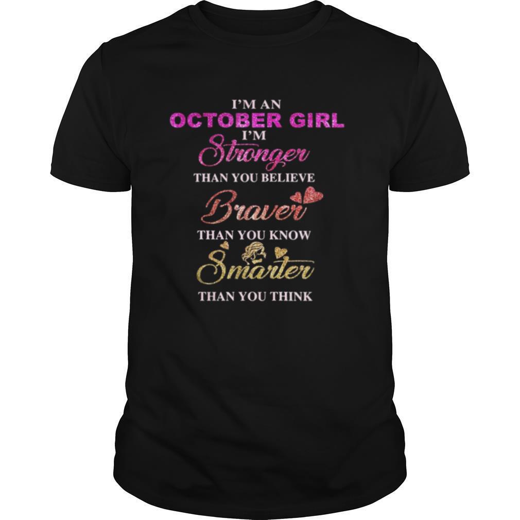 I’m an october girl i’m stronger than you believe braver than you know smarter than you think heart shirt
