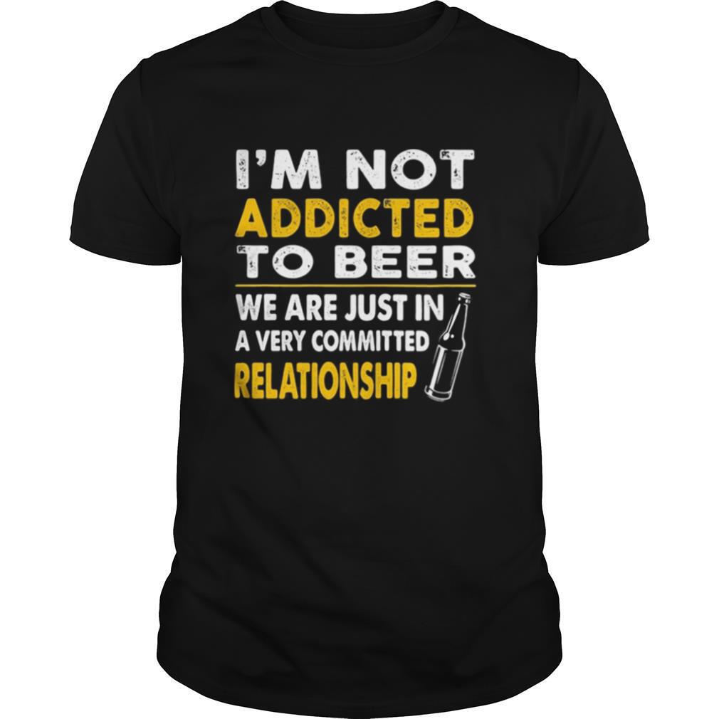 I’m not addicted to beer we are just in a very committed relationship vintage shirt