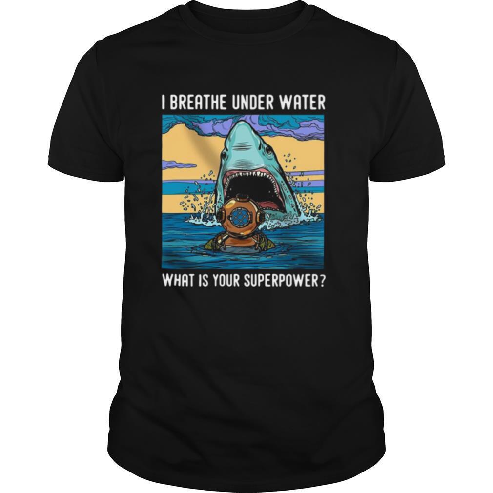 I Breathe Under Water What Is Your Superpower shirt